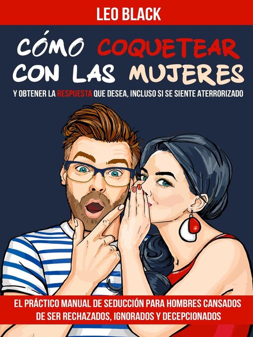 Title details for Cómo Coquetear con las Mujeres y Obtener la Respuesta que Desea, Incluso si se Siente Aterrorizado--El Práctico Manual de Seducción para Hombres Cansados de Ser Rechazados, Ignorados y Decepcionados by Leo Black - Available